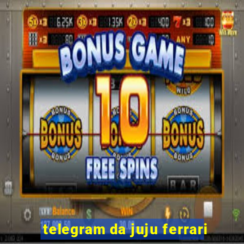 telegram da juju ferrari